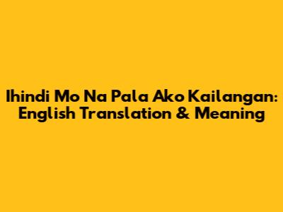 Ihindi Mo Na Pala Ako Kailangan: English Translation & Meaning