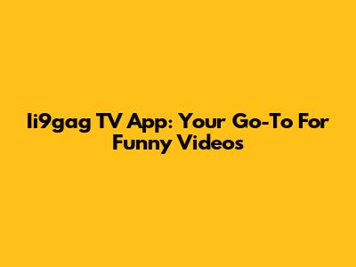 Ii9gag TV App: Your Go-To For Funny Videos