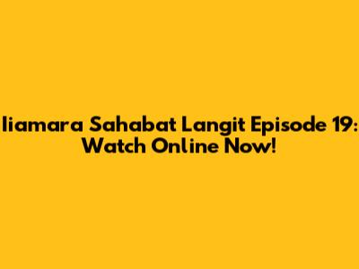 Iiamara Sahabat Langit Episode 19: Watch Online Now!