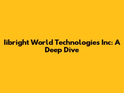 Iibright World Technologies Inc: A Deep Dive