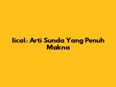 Iical: Arti Sunda Yang Penuh Makna