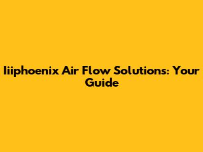 Iiiphoenix Air Flow Solutions: Your Guide