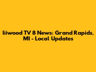 Iiiwood TV 8 News: Grand Rapids, MI - Local Updates