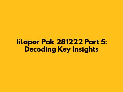 Iilapor Pak 281222 Part 5: Decoding Key Insights