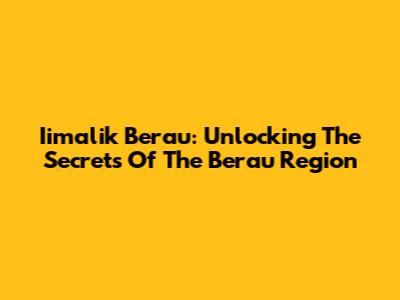 Iimalik Berau: Unlocking The Secrets Of The Berau Region