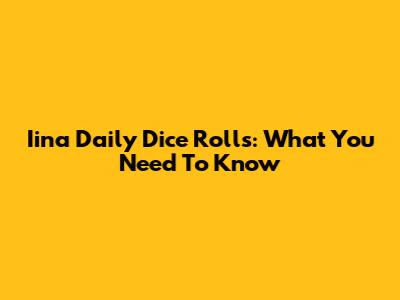 Iina Daily Dice Rolls: What You Need To Know