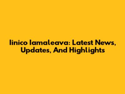 Iinico Iamaleava: Latest News, Updates, And Highlights