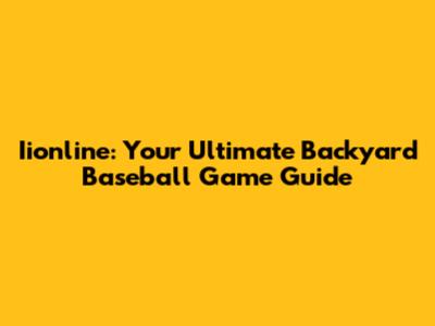 Iionline: Your Ultimate Backyard Baseball Game Guide