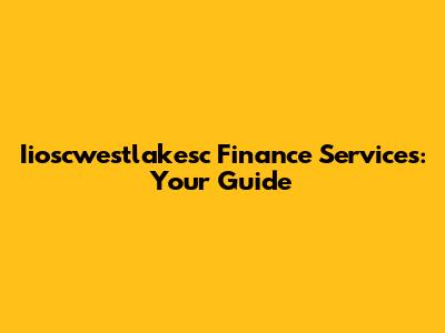 Iioscwestlakesc Finance Services: Your Guide