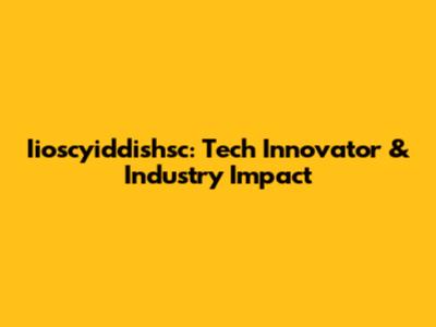 Iioscyiddishsc: Tech Innovator & Industry Impact