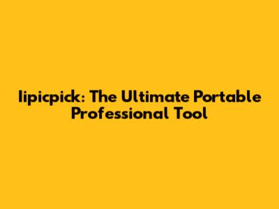Iipicpick: The Ultimate Portable Professional Tool