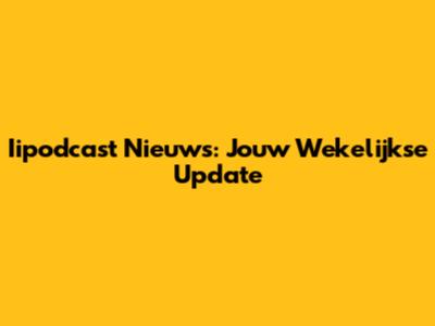 Iipodcast Nieuws: Jouw Wekelijkse Update