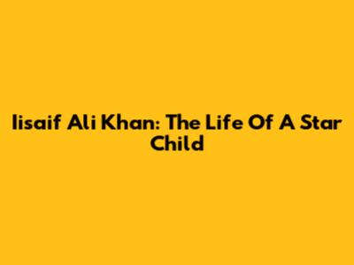 Iisaif Ali Khan: The Life Of A Star Child