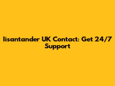 Iisantander UK Contact: Get 24/7 Support