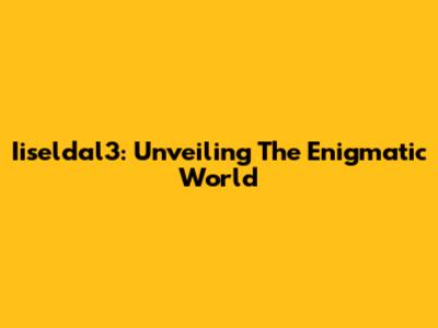 Iiseldal3: Unveiling The Enigmatic World