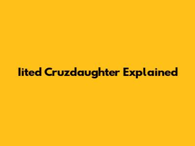 Iited Cruzdaughter Explained