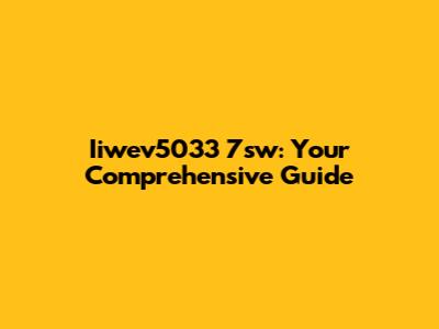 Iiwev5033 7sw: Your Comprehensive Guide