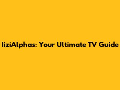 IiziAlphas: Your Ultimate TV Guide