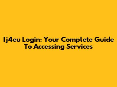 Ij4eu Login: Your Complete Guide To Accessing Services