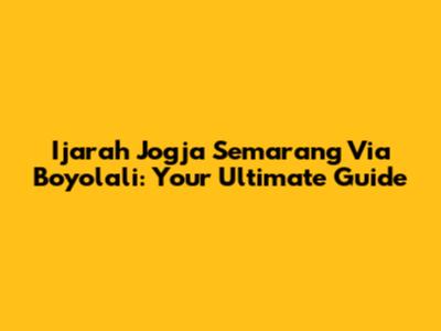 Ijarah Jogja Semarang Via Boyolali: Your Ultimate Guide