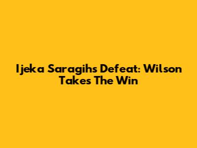 Ijeka Saragih's Defeat: Wilson Takes The Win