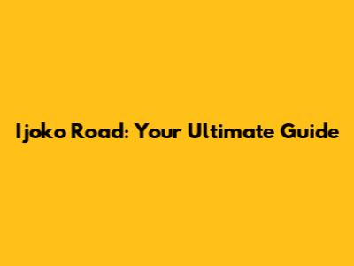 Ijoko Road: Your Ultimate Guide