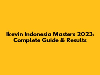 Ikevin Indonesia Masters 2023: Complete Guide & Results