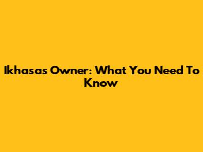 Ikhasas Owner: What You Need To Know