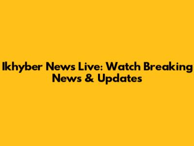 Ikhyber News Live: Watch Breaking News & Updates