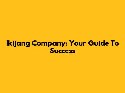 Ikijang Company: Your Guide To Success