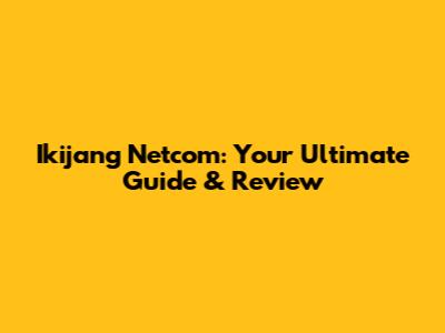 Ikijang Netcom: Your Ultimate Guide & Review