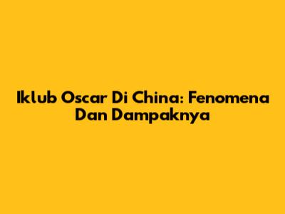 Iklub Oscar Di China: Fenomena Dan Dampaknya