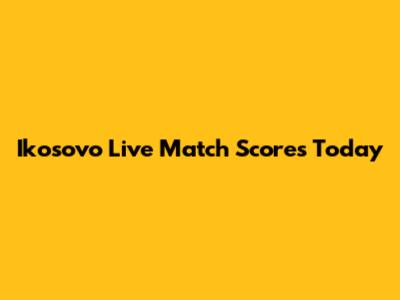 Ikosovo Live Match Scores Today