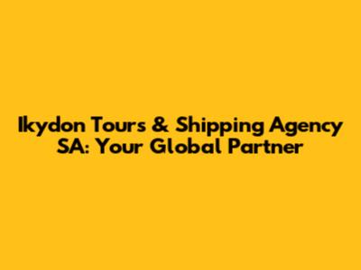 Ikydon Tours & Shipping Agency SA: Your Global Partner