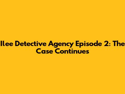 Ilee Detective Agency Episode 2: The Case Continues