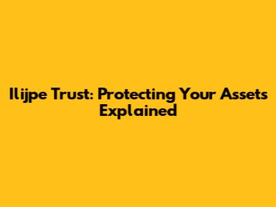 Ilijpe Trust: Protecting Your Assets Explained