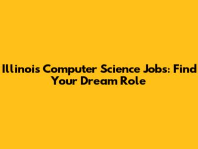 Illinois Computer Science Jobs: Find Your Dream Role