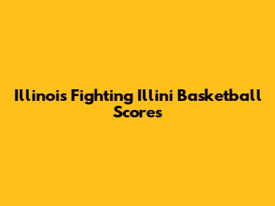Illinois Fighting Illini Basketball Scores