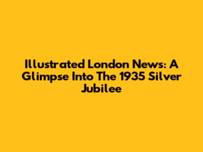 Illustrated London News: A Glimpse Into The 1935 Silver Jubilee