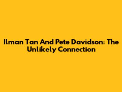 Ilman Tan And Pete Davidson: The Unlikely Connection
