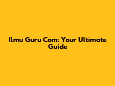 Ilmu Guru Com: Your Ultimate Guide