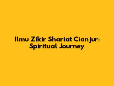 Ilmu Zikir Shari'at Cianjur: Spiritual Journey