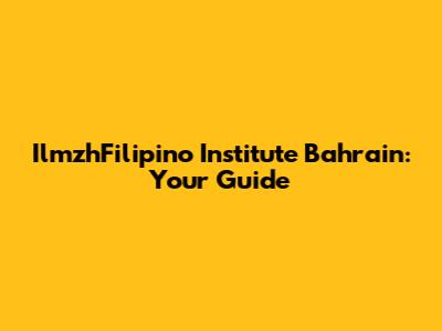 IlmzhFilipino Institute Bahrain: Your Guide