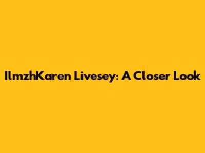 IlmzhKaren Livesey: A Closer Look