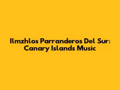 Ilmzhlos Parranderos Del Sur: Canary Islands Music
