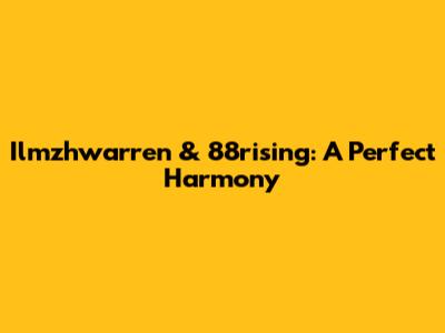 Ilmzhwarren & 88rising: A Perfect Harmony