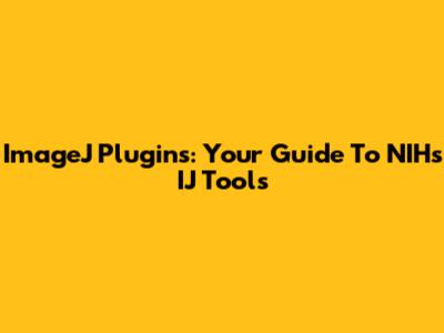 ImageJ Plugins: Your Guide To NIH's IJ Tools