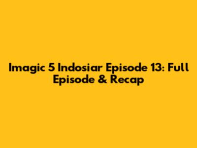 Imagic 5 Indosiar Episode 13: Full Episode & Recap