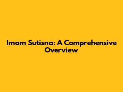 Imam Sutisna: A Comprehensive Overview