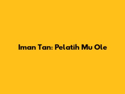 Iman Tan: Pelatih Mu Ole